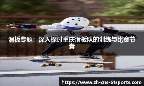 滑板专题：深入探讨重庆滑板队的训练与比赛节奏